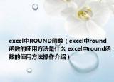 excel中ROUND函数（excel中round函数的使用方法是什么 excel中round函数的使用方法操作介绍）