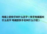 电视上的快手叫什么名字（快手电视版叫什么名字 电视的快手名叫什么介绍）