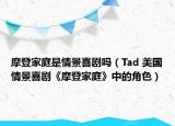 摩登家庭是情景喜剧吗（Tad 美国情景喜剧《摩登家庭》中的角色）