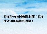 怎样在word中制作封面（怎样在WORD中制作目录）