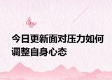 今日更新面对压力如何调整自身心态