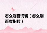 怎么刷百词斩（怎么刷百度指数）