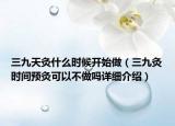 三九天灸什么时候开始做（三九灸时间预灸可以不做吗详细介绍）