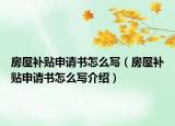 房屋补贴申请书怎么写（房屋补贴申请书怎么写介绍）