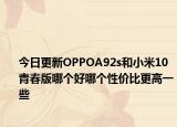 今日更新OPPOA92s和小米10青春版哪个好哪个性价比更高一些