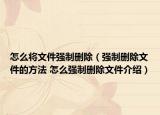 怎么将文件强制删除（强制删除文件的方法 怎么强制删除文件介绍）