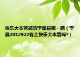 快乐大本营郑凯李晨是哪一期（李晨2012922有上快乐大本营吗?）