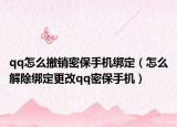 qq怎么撤销密保手机绑定（怎么解除绑定更改qq密保手机）