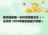 陈百强歌曲一生何求酷我音乐（一生何求 1989年陈百强发行专辑）