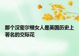 那个汉密尔顿女人是英国历史上著名的交际花