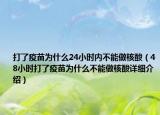 打了疫苗为什么24小时内不能做核酸（48小时打了疫苗为什么不能做核酸详细介绍）
