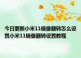 今日更新小米11镜像翻转怎么设置小米11镜像翻转设置教程
