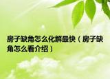 房子缺角怎么化解最快（房子缺角怎么看介绍）