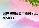 风光500质量可靠吗（风光500）
