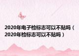 2020年电子检标志可以不贴吗（2020年检标志可以不贴吗）