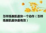 怎样练腹肌最快一个动作（怎样练腹肌最快最有效）