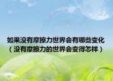 如果没有摩擦力世界会有哪些变化（没有摩擦力的世界会变得怎样）