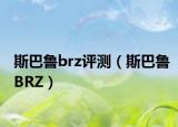斯巴鲁brz评测（斯巴鲁BRZ）