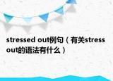 stressed out例句（有关stress out的语法有什么）