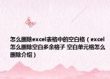 怎么删除excel表格中的空白格（excel怎么删除空白多余格子 空白单元格怎么删除介绍）