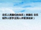 音乐人黄国伦的简历（黄国伦 音乐制作人歌手主持人评委演说家）