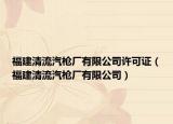 福建清流汽枪厂有限公司许可证（福建清流汽枪厂有限公司）