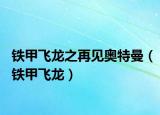 铁甲飞龙之再见奥特曼（铁甲飞龙）