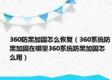 360防黑加固怎么恢复（360系统防黑加固在哪里360系统防黑加固怎么用）