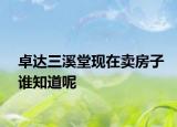 卓达三溪堂现在卖房子谁知道呢