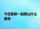 今日更新一起爬山什么意思