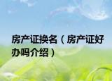 房产证换名（房产证好办吗介绍）
