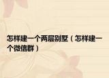 怎样建一个两层别墅（怎样建一个微信群）