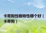 卡蒂狗性格特性哪个好（卡蒂狗）