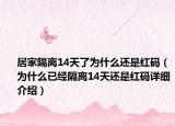居家隔离14天了为什么还是红码（为什么已经隔离14天还是红码详细介绍）