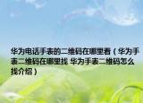华为电话手表的二维码在哪里看（华为手表二维码在哪里找 华为手表二维码怎么找介绍）
