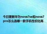 今日更新华为nova7se和nova7pro怎么选哪一款手机性价比高