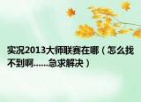 实况2013大师联赛在哪（怎么找不到啊......急求解决）