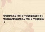 学信网学历证书电子注册备案表怎么查（如何查询学信网学历证书电子注册备案表）