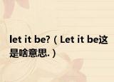 let it be?（Let it be这是啥意思.）