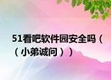 51看吧软件园安全吗（（小弟诚问））