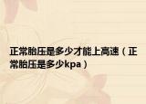 正常胎压是多少才能上高速（正常胎压是多少kpa）