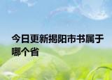 今日更新揭阳市书属于哪个省