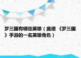 梦三国有哪些英雄（庞德 《梦三国》手游的一名英雄角色）
