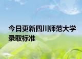 今日更新四川师范大学录取标准