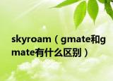 skyroam（gmate和gmate有什么区别）