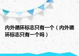 内外循环标志只有一个（内外循环标志只有一个吗）