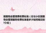 前期物业管理费收费标准（住宅小区前期物业管理服务收费标准是多少如何规定的?介绍）