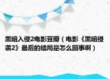 黑暗入侵2电影豆瓣（电影《黑暗侵袭2》最后的结局是怎么回事啊）