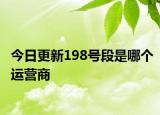 今日更新198号段是哪个运营商