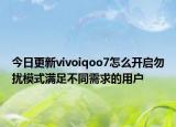 今日更新vivoiqoo7怎么开启勿扰模式满足不同需求的用户